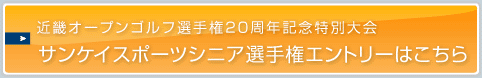 近畿オープンゴルフ選手権２０周年記念特別大会サンケイスポーツシニア選手権エントリーはこちら